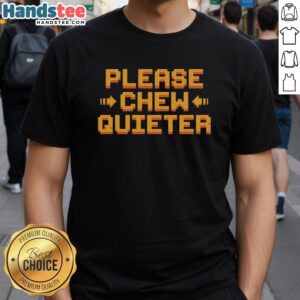 Official Please Chew Quieter Request T-Shirt featuring humorous graphic design for food lovers and noise-sensitive diners.