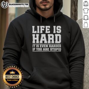 Good Life Is Hard hoodie featuring a humorous quote about life challenges and intelligence.