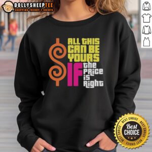 Cozy 'Top All This Can Be Your If The Price Is Right' sweatshirt in stylish design, perfect for casual wear and comfort.