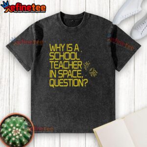 Good Why Is A School Teacher In Space Question washed t-shirt featuring a colorful design of a teacher and planets.