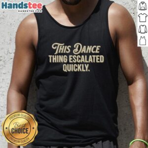 Retro tank top featuring 'Top This Dance Thing Escalated Quickly' slogan, perfect for dance enthusiasts and vintage fashion lovers.