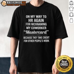 Funny T-shirt saying 'Nice Nicknaming My Coworker Mastercard' for those who take credit for others' work.