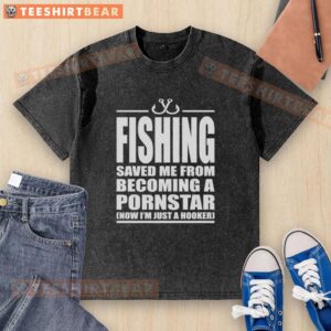 Premium Fishing saved me from becoming a pornstar; now I'm just a hooker t-shirt design featuring fishing graphics.
