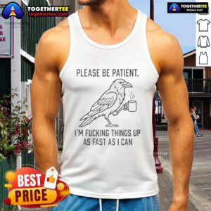 Hot tank top with 'Please Be Patient, I'm Fcking Things Up As Fast As I Can' print, perfect for casual summer outfits.