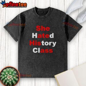 Original 'She Hated History Class' T-shirt featuring humorous graphic design, perfect for history lovers and humor enthusiasts.