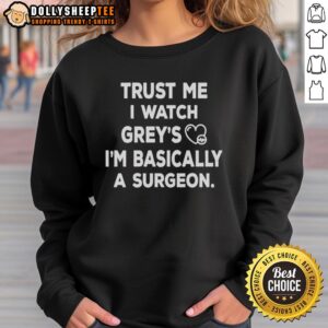 Pretty Trust Me I Watch Grey's I'm Basically a Surgeon Sweatshirt in casual style, perfect for Grey's Anatomy fans.