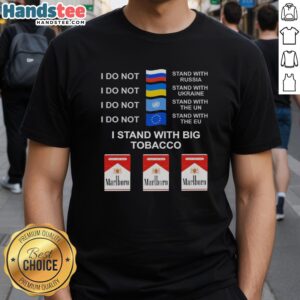 Alt Text: Official 'I Do Not Stand With Russia, I Do Not Stand With Ukraine, I Stand With Big Tobacco' T-Shirt design.