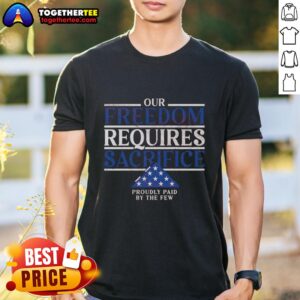 Pretty Our Freedom Requires Sacrifice T-Shirt showcasing patriotic pride and honoring those who paid the ultimate price.
