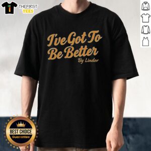 Top I've Got To Be Better By Lindor T-Shirt featuring a stylish design, perfect for fans and casual wear.