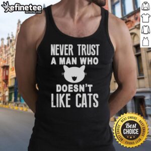 Alt Text: Official Never Trust A Man Who Doesn't Like Cats tank top featuring a playful cat graphic and bold text design.