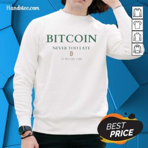 Alt Text: Stylish Original Bitcoin Never Too Late sweatshirt for the 21 Million Club, perfect for crypto enthusiasts.