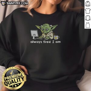 Funny Joda Always Tired I Am sweatshirt featuring a playful design, perfect for casual wear and humor lovers.
