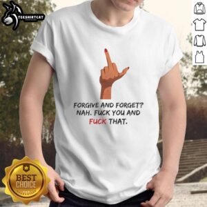 Original 'Forgive And Forget Nah Fck You And Fck That' T-Shirt featuring a bold middle finger graphic, perfect for expressing attitude.