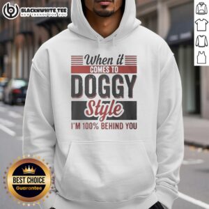 Funny hoodie featuring the phrase 'Nice When It Comes to Doggy Style I'm 100% Behind You' for dog lovers.