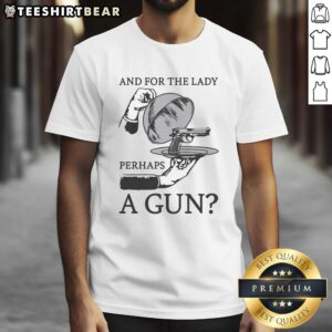 Good And For The Lady Perhaps A Gun T-Shirt featuring a stylish graphic design for women who appreciate bold fashion.