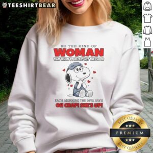 Funny Snoopy sweatshirt with the phrase 'Be the kind of woman that when your feet hit the floor' in vibrant colors.