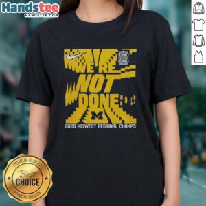 Ladies tee featuring 'Premium We're Not Done' design, celebrating Michigan Wolverines Final Four 2026 Midwest Region Champs.