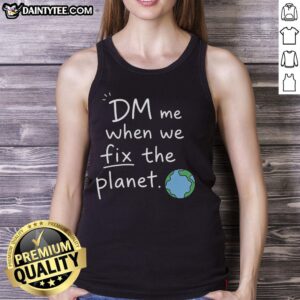 Good Dm Me When We Fix The Planet Tank Top featuring eco-friendly design for sustainable fashion enthusiasts.