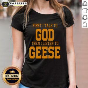 Awesome First I Talk to God Then I Listen to Geese Ladies Tee featuring a stylish design for nature lovers.