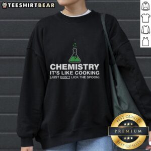 Funny chemistry sweatshirt with a playful cooking theme, featuring the text It's like cooking, just don't lick the spoon.