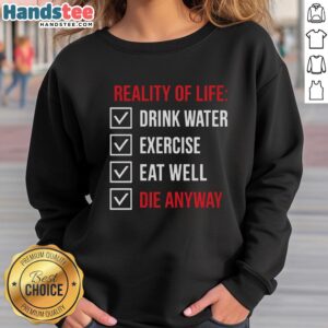 Official Reality of Life sweatshirt featuring 'Drink Water, Exercise, Eat Well, Die Anyway' slogan in bold typography.