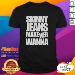 Good Skinny Jeans Make Her Wanna T-Shirt featuring trendy design, perfect for casual outfits and fashion enthusiasts.