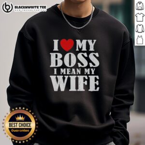 Good I Love My Boss I Mean My Wife Sweatshirt in cozy fabric, perfect for expressing love and humor in the workplace.