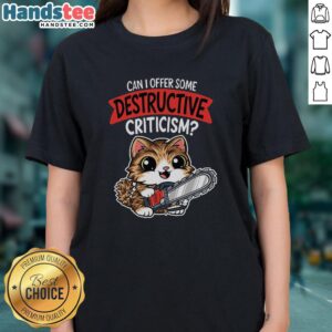 Pretty cat ladies tee featuring the phrase 'Can I Offer Some Destructive Criticism' in a stylish design.