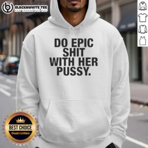 Top Do Epic Shit With Her Pussy Hoodie displayed on a mannequin, showcasing its trendy design and vibrant colors.