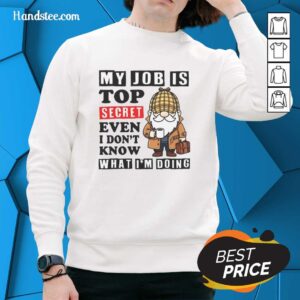 Cozy Official My Job Is Top Secret Sweatshirt with humorous design, perfect for casual wear and showcasing your quirky style.