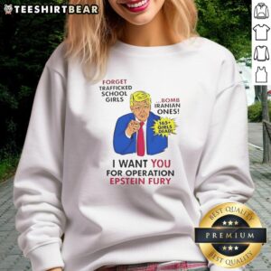 Top Trump I Want You For Operation Epstein Fury Forget Trafficked School Girls Bomb Iranian Ones T-Shirt - Image 5