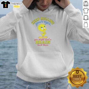 Alt Text: Cute Tweety hoodie with humorous Keep Rolling Your Eyes, You Might Find A Brain Back There design.