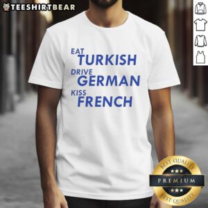 Awesome Eat Turkish Drive German Kiss French T-Shirt design featuring vibrant graphics and playful text, perfect for casual wear.