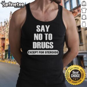 Official Say No To Drugs Except For Steroids Tank Top featuring bold graphic design on a stylish sleeveless shirt.