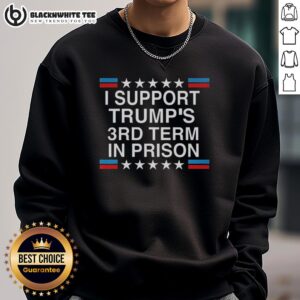 Awesome I Support Trump's 3rd Term In Prison Sweatshirt - Bold design promoting political statement in casual wear.