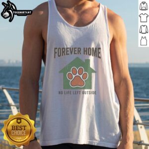Nice Forever Home No Life Left Outside Tank Top design featuring a stylish graphic for casual wear.