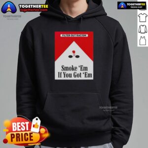 Alt Text: Original Smoke Em If Ya Got Em Filter Out Racism hoodie featuring a unique cigarette pack design for social awareness.