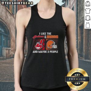 Top I Like The Cleveland Indians And Cleveland Browns And Maybe 3 People Tank Top featuring bold team logos and fun design.