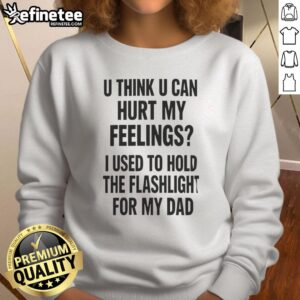 Pretty U Think U Can Hurt My Feelings Used To Hold The Fleshlight For My Dad Letter T-Shirt - Image 5