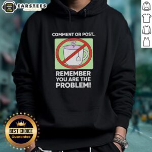 Good Comment or Post hoodie featuring bold text 'Remember, You Are The Problem' in a stylish design.