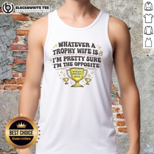 Funny tank top reading 'Nice Whatever, A Trophy Wife Is, I'm Pretty Sure I'm The Opposite' for casual wear.