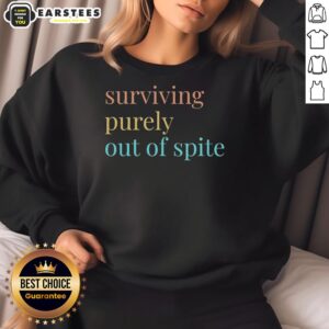 Nice Surviving Purely Out Of Spite sweatshirt displayed on a model, showcasing its unique design and comfortable fit.