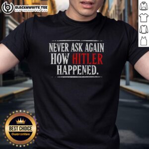 Nice Never Ask Again How Hitler Happened T-Shirt featuring bold text design on a casual black tee.