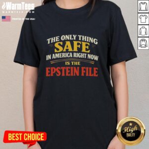 Alt Text: Good The Only Thing Safe In America Right Now Is The Epstein File Ladies Tee featuring bold graphics and a stylish design.