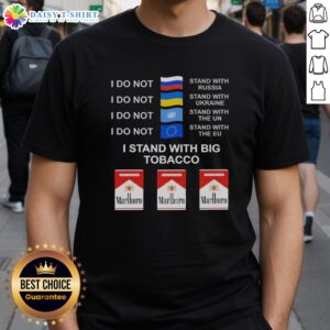 Hot I Do Not Stand With Russia I Do Not Stand With Ukraine I Stand With Big Tobacco T-Shirt design featuring bold text.