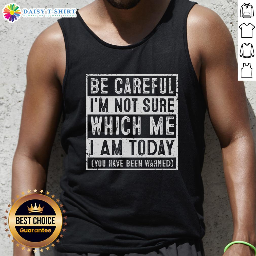 Awesome Be Careful I'm Not Sure Which Me I Am Today You Have Been Warned Tank Top Stylish tank top with 'Awesome, Be Careful, I'm Not Sure Which Me I Am Today' graphic for unique fashion statement.