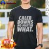 Awesome Caleb Downs No Matter What T-Shirt featuring a bold graphic design and comfortable fit for fans.