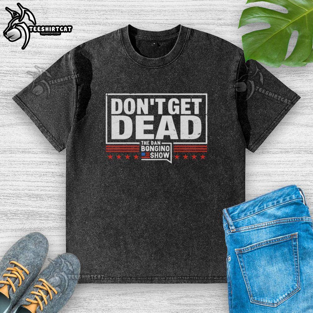 awesome-dont-get-dead-the-dan-bongino-show-retro-washed-t-shirt Retro washed t-shirt featuring 'Don't Get Dead' from The Dan Bongino Show, perfect for fans of bold political statements.