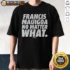 Awesome Francis Mauigoa No Matter What T-Shirt featuring a bold design and vibrant colors, perfect for fans and casual wear.