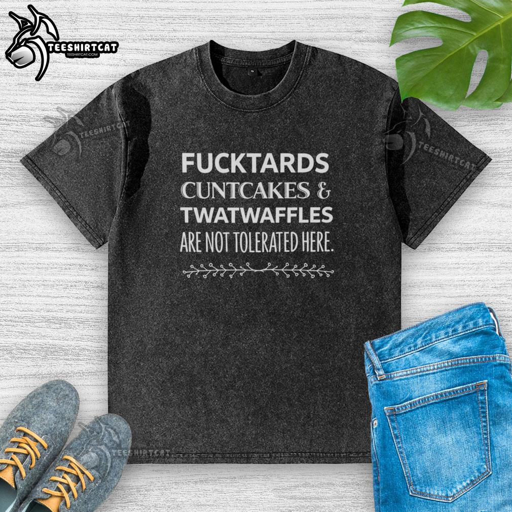 awesome-fucktards-cuntcakes-and-twatwaffles-are-not-tolerated-here-washed-t-shirt Washed t-shirt featuring bold text 'Awesome Fucktards, Cuntcakes, and Twatwaffles Are Not Tolerated Here' design.